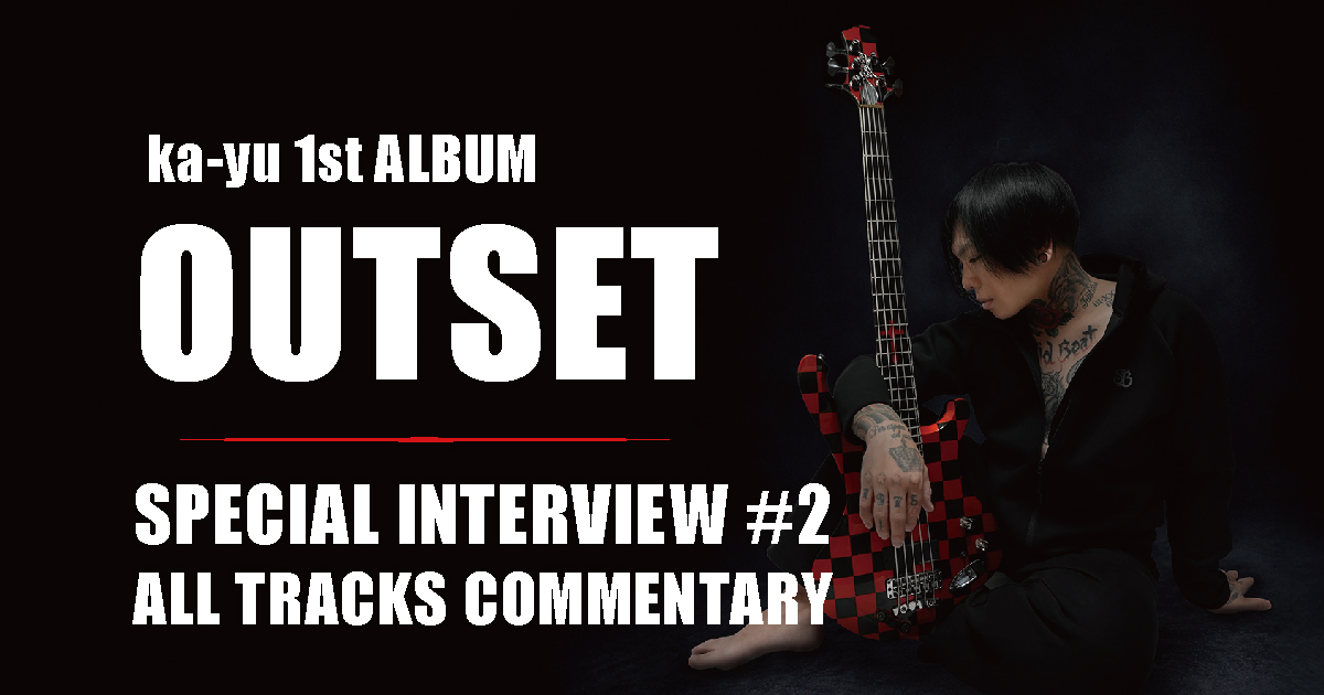 ka-yu 1st ALBUM『OUTSET』SPECIAL INTERVIEW #2 | ka-yu OFFICIAL SITE